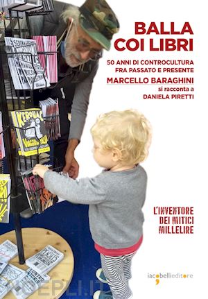 piretti daniela - balla coi libri. 50 anni di controcultura fra passato e presente. marcello barag