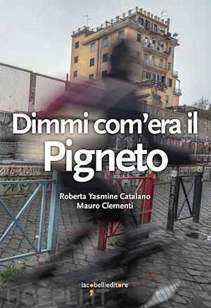 catalano roberta yasmine; clementi mauro - dimmi com'era il pigneto