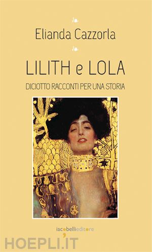 cazzorla elianda - lilith e iola. diciotto racconti per una storia