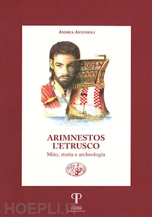 antonioli andrea - arimnestos l'etrusco. mito, storia e archeologia