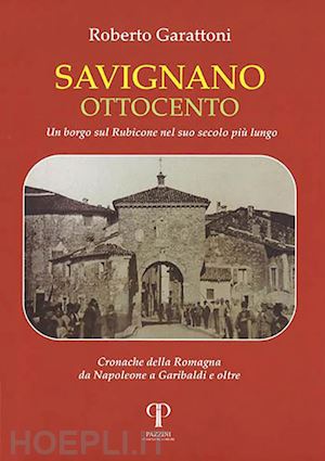 garattoni roberto - savignano ottocento. un borgo sul rubicone nel suo secolo più lungo