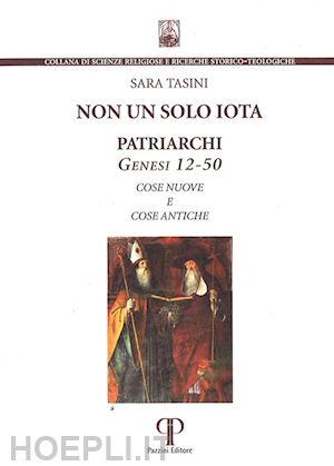 tasini sara - non un solo iota. patriarchi. genesi 12-50. cose nuove e cose antiche. nuova ediz.