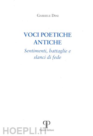 dini gabriele - voci poetiche antiche. sentimenti, battaglie e slanci di fede