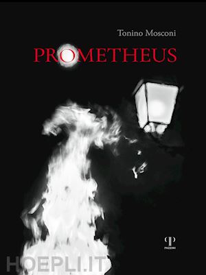 mosconi tonino - prometheus. il dono del fuoco. ediz. illustrata