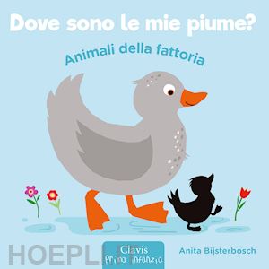 bijsterbosch anita - animali della fattoria. dove sono le mie piume? ediz. a colori