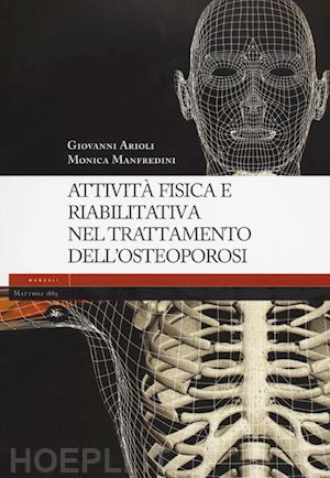 arioli giovanni; manfredini monica - attivita' fisica e riabilitativa nel trattamento dell'osteoporosi. ediz. illustr