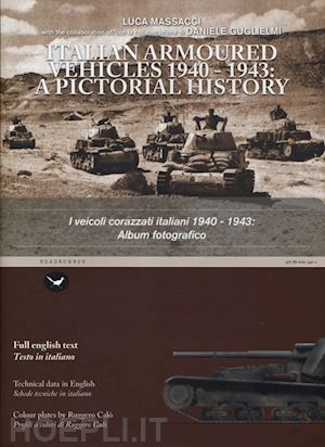 massacci l. (curatore); guglielmi d. (curatore) - veicoli corazzati italiani 1940-1943: album fotografico