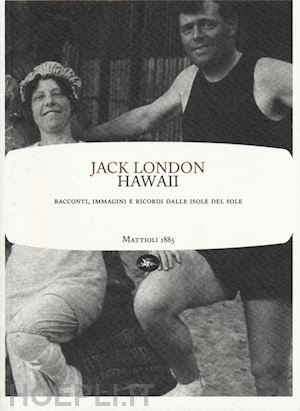 london jack; cosi f. (curatore); repossi a. (curatore) - hawai. racconti, immagini e ricordi dalle isole del sole