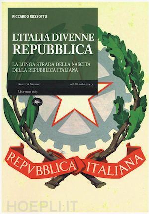 rossotto riccardo - l'italia divenne una repubblica. la lunga strada della nascita della repubblica italiana