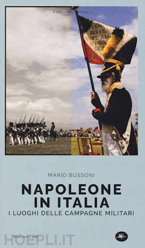 bussoni mario - napoleone in italia. i luoghi delle campagne militari