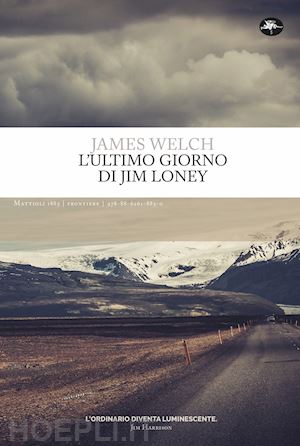 welch james - l'ultimo giorno di jim loney. ediz. integrale