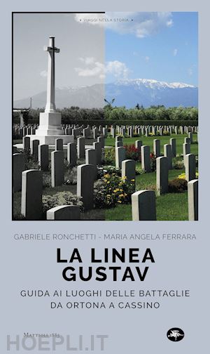 ronchetti gabriele; ferrara m. angela - la linea gustav. i luoghi della battaglia da ortona a cassino