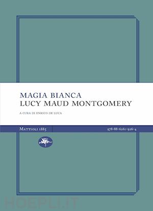 montgomery lucy maud; de luca e. (curatore) - magia bianca