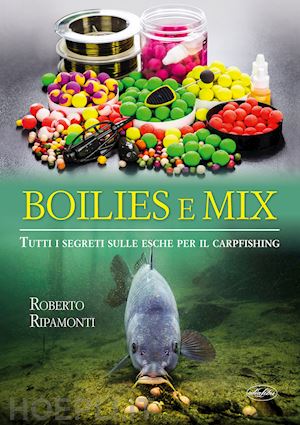 ripamonti roberto - boilies e mix - tutti i segreti sulle esche per il carpfishing