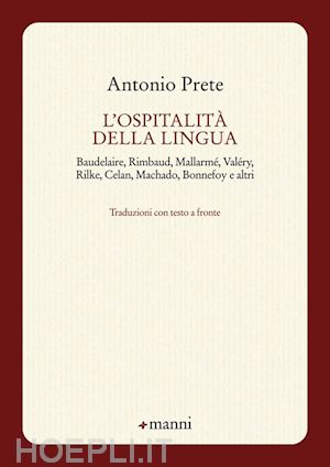 prete antonio - l'ospitalità della lingua. baudelaire, rimbaud, mallarmé, valéry, rilke, celan, machado, bonnefoy e altri. testo originale a fronte