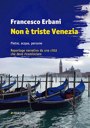 erbani francesco - non e' triste venezia. pietre, acque, persone. reportage narrativo da una citta'