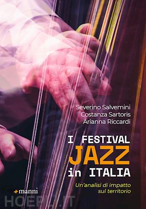 salvemini severino; sartoris costanza; riccardi arianna - i festival jazz in italia. un'analisi di impatto sul territorio
