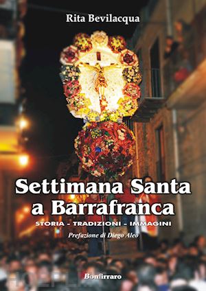 bevilacqua rita - settimana santa a barrafranca. storia, tradizioni, immagini