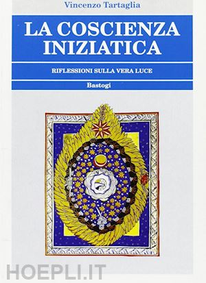 tartaglia vincenzo - la coscienza iniziatica. riflessioni sulla vera luce