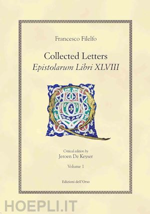 filelfo francesco; de keyser j. (curatore) - collected letters. epistolarium libri xlviii. ediz. multilingue'