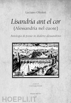 olivieri luciano - lisandria ant el cor (alessandria nel cuore). antologia di poesie in dialetto alessandrino