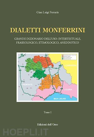 ferraris gian luigi - dialetti monferrini. grande dizionario dell'uso: intertestuale, fraseologico, et