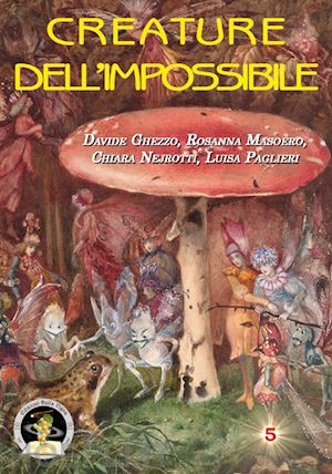 ghezzo davide; masoero rosanna; paglieri luisa; nejrotti chiara - creature dell'impossibile. esseri immaginari tra folklore e letteratura fantasti