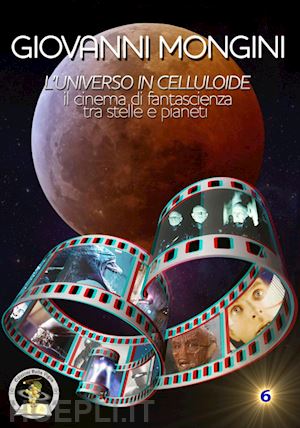 mongini giovanni - l'universo in celluloide tra scienza e fantasia. il cinema di fantascienza tra stelle e pianeti