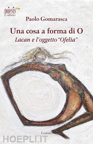 gomarasca paolo - una cosa a forma di o. lacan e l'oggetto «ofelia»