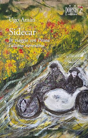 amati ugo - sidecar. in viaggio con pessoa, l'ultimo eteronimo