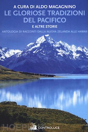 magagnino a.(curatore) - le gloriose tradizioni del pacifico e altre storie. antologia di racconti dalla nuova zelanda alle hawaii