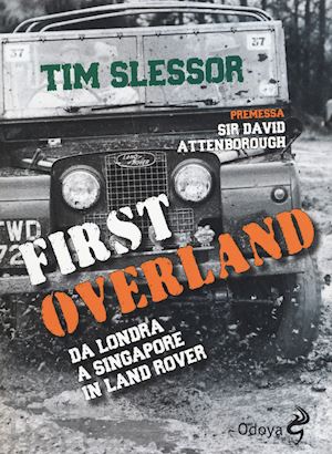 slessor tim - first overland. da londra a singapore in land rover