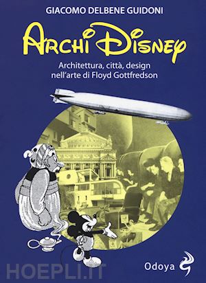 delbene guidoni giacomo - archidisney. architettura, citta', design nell'arte di floyd gottfredson