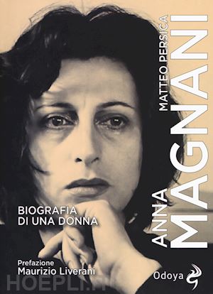persica matteo - anna magnani. biografia di una donna