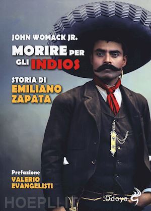 womack john jr.; evangelisti valerio (pref.) - morire per gli indios - storia di emiliano zapata