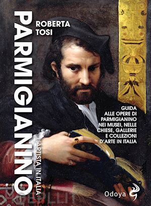 tosi roberta - parmigianino. l'artista in italia