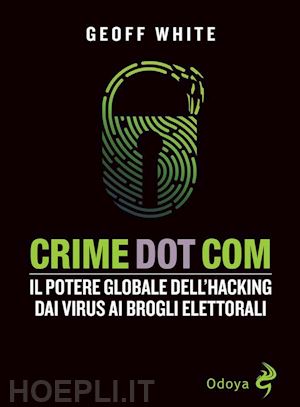white geoff - crime dot com. il potere globale dell'hacking dai virus ai brogli elettorali