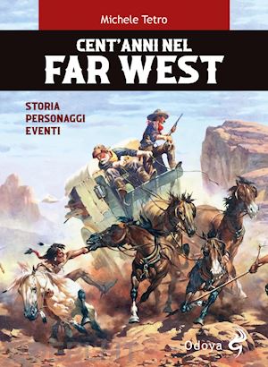 Cent anni Nel Far West. Storia Personaggi Eventi Tetro Michele