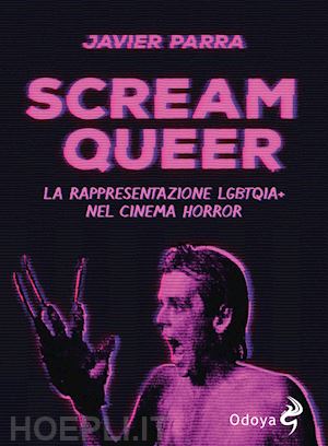 parra javier - scream queer. la rappresentazione lgbtqia+ nel cinema horror