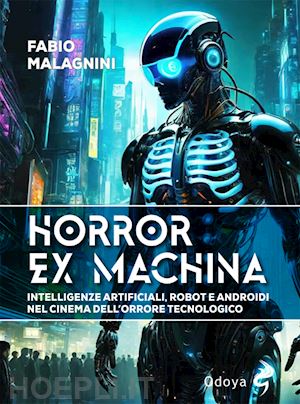 malagnini fabio - horror ex machina. intelligenze artificiali, robot e androidi nel cinema dell'or