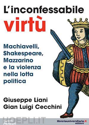 liani giuseppe; cecchini gian luigi - l'inconfessabile virtù. machiavelli, shakespeare, mazzarino e la violenza nella lotta politica