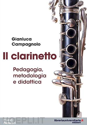 campagnolo gianluca - il clarinetto. pedagogia, metodologia e didattica