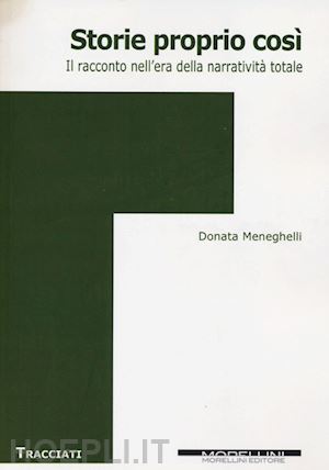 meneghelli donata - storie proprio così. il racconto nell'era della narratività totale