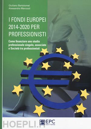 bartolomei giuliano; marcozzi alessandra - fondi europei 2014-2020 per professionisti