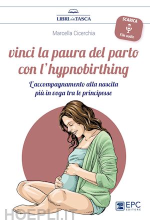 cicerchia marcella - vinci la paura del parto con l'hypnobirthing.