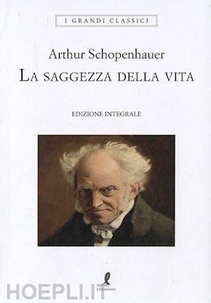 schopenhauer arthur - la saggezza della vita. ediz. integrale