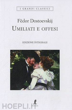 dostoevskij fëdor - umiliati e offesi. ediz. integrale