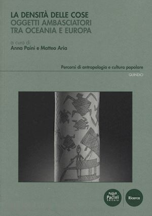 aria m. (curatore); pani a. (curatore) - la densita' delle cose. oggetti ambasciatori tra oceania e europa