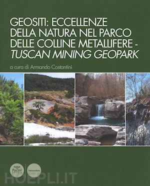 costantini a.(curatore) - geositi: eccellenze della natura nel parco delle colline metallifere-tuscan mining geopark