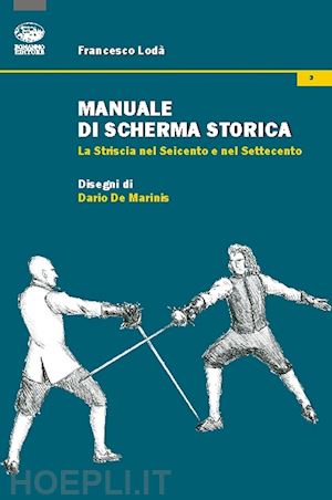 loda francesco' - manuale di scherma storica. la striscia nel seicento e nel settecento'